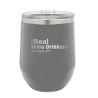 Personalized dark gray 12 oz vacuum insulated wine cup with 'The Real Wine Drinkers' design