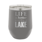 Laser etched dark gray 12 oz vacuum insulated wine cup with 'Life is Better at the Lake' design