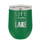 Laser etched green 12 oz vacuum insulated wine cup with 'Life is Better at the Lake' design