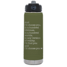 Laser etched olive green 20 oz vacuum insulated water bottle with 'And Id Choose You' design