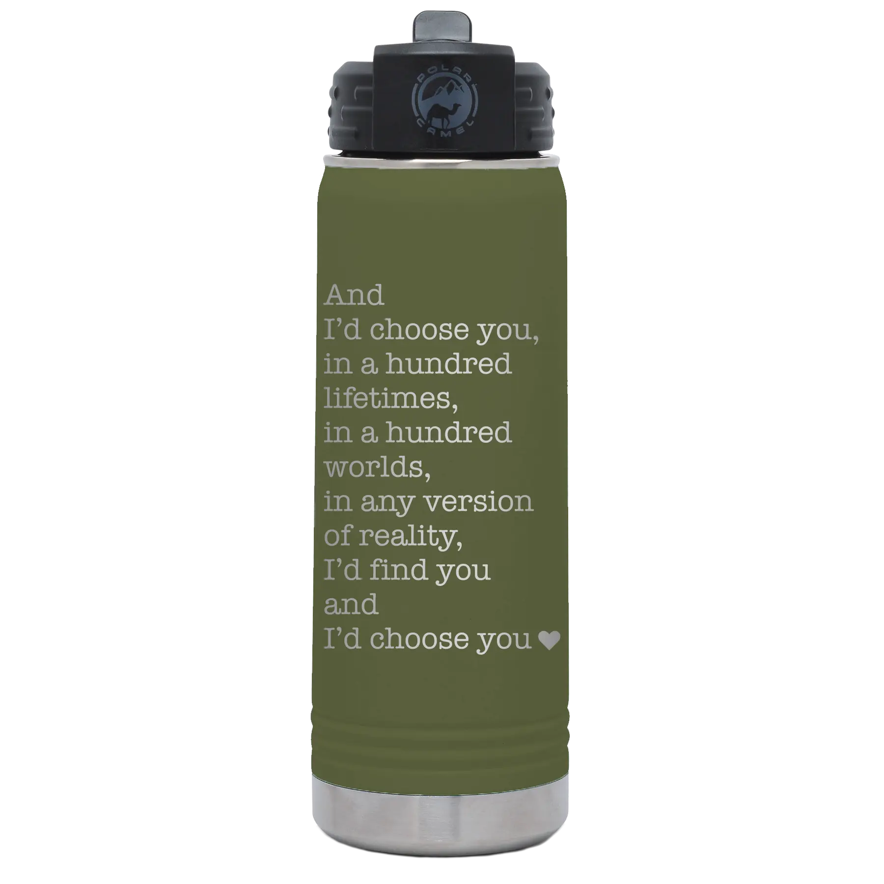 Laser etched olive green 20 oz vacuum insulated water bottle with 'And Id Choose You' design