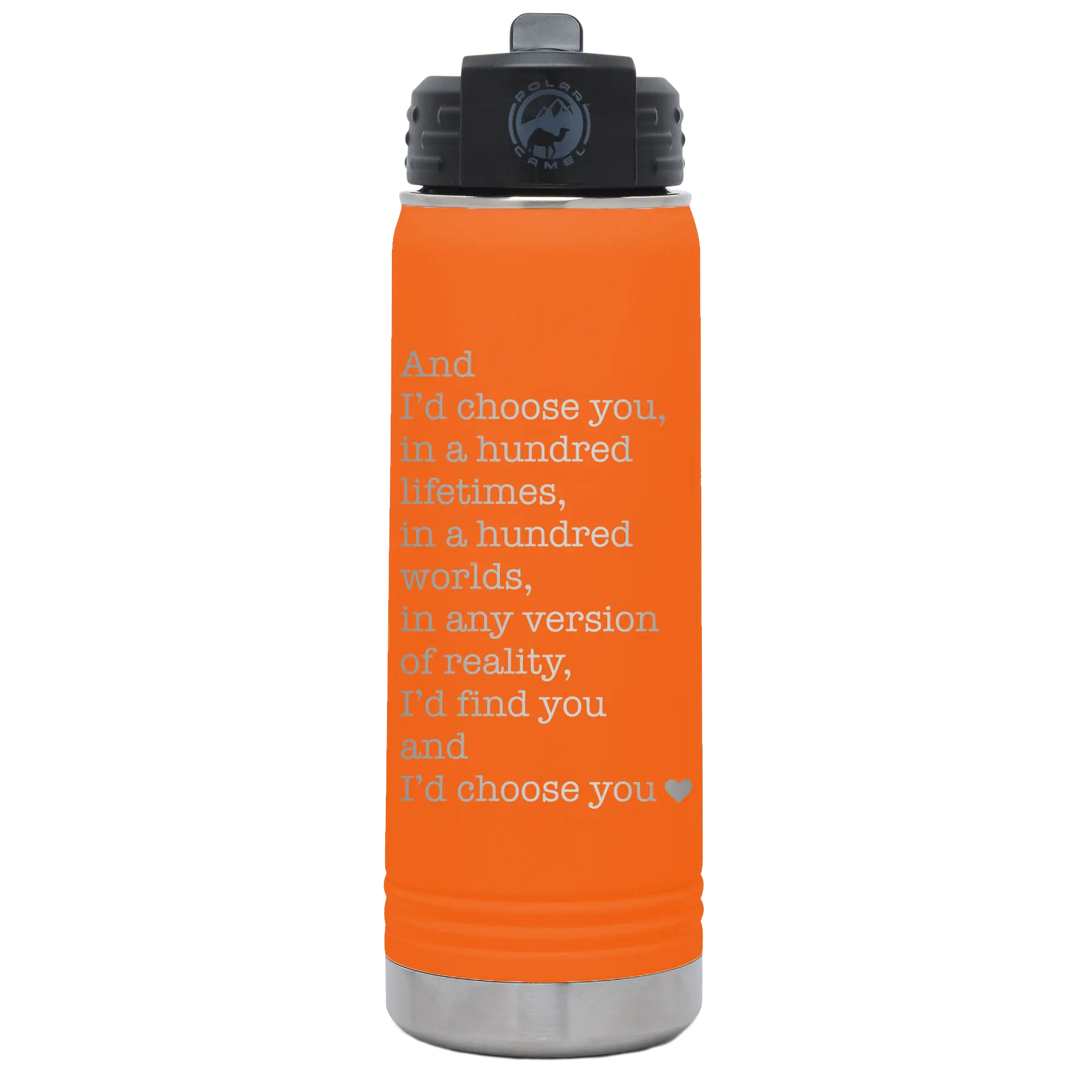Laser etched orange 20 oz vacuum insulated water bottle with 'And Id Choose You' design