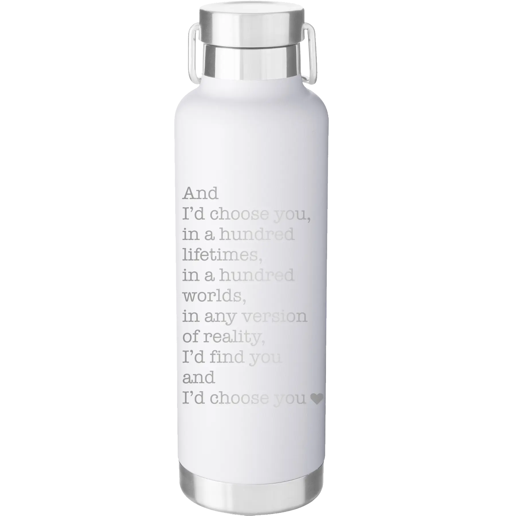 Laser etched white 24 oz vacuum insulated water bottle with 'And Id Choose You' design