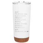 Laser etched white 20 oz vacuum insulated tumbler with 'And Id Choose You' design