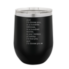 Laser etched black 12 oz vacuum insulated wine cup with 'And Id Choose You' design