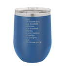 Laser etched royal blue 12 oz vacuum insulated wine cup with 'And Id Choose You' design