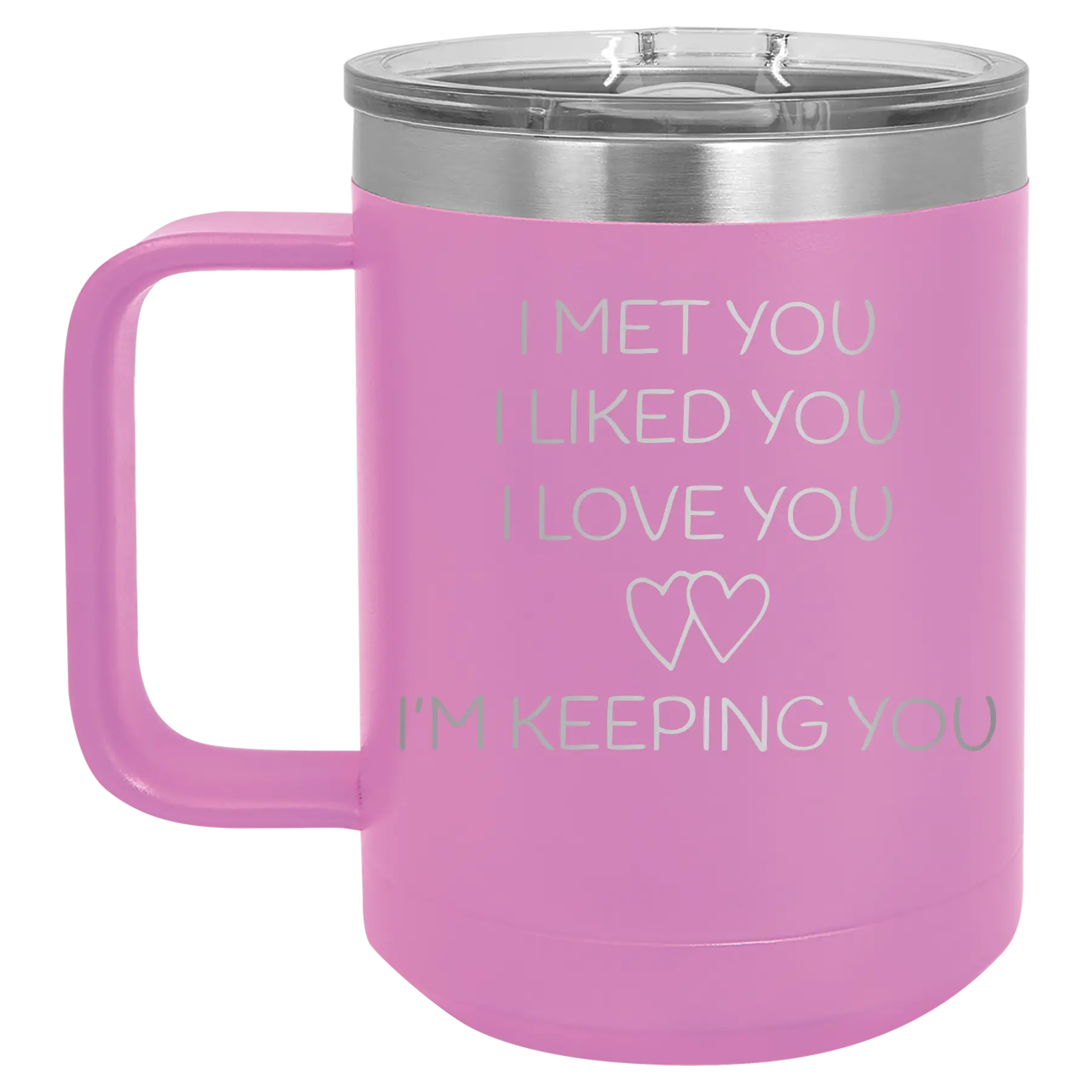 Laser etched light purple 15 oz vacuum insulated coffee mug with 'I Met You I Liked You I Love You Im Keeping You' design