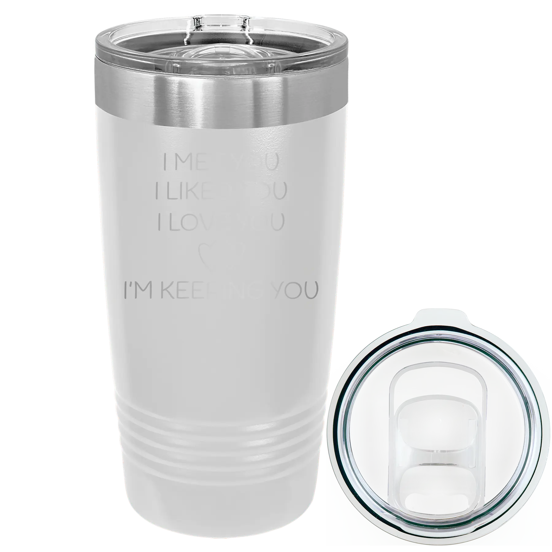 Laser etched white 20 oz vacuum insulated tumbler with 'I Met You I Liked You I Love You Im Keeping You' design