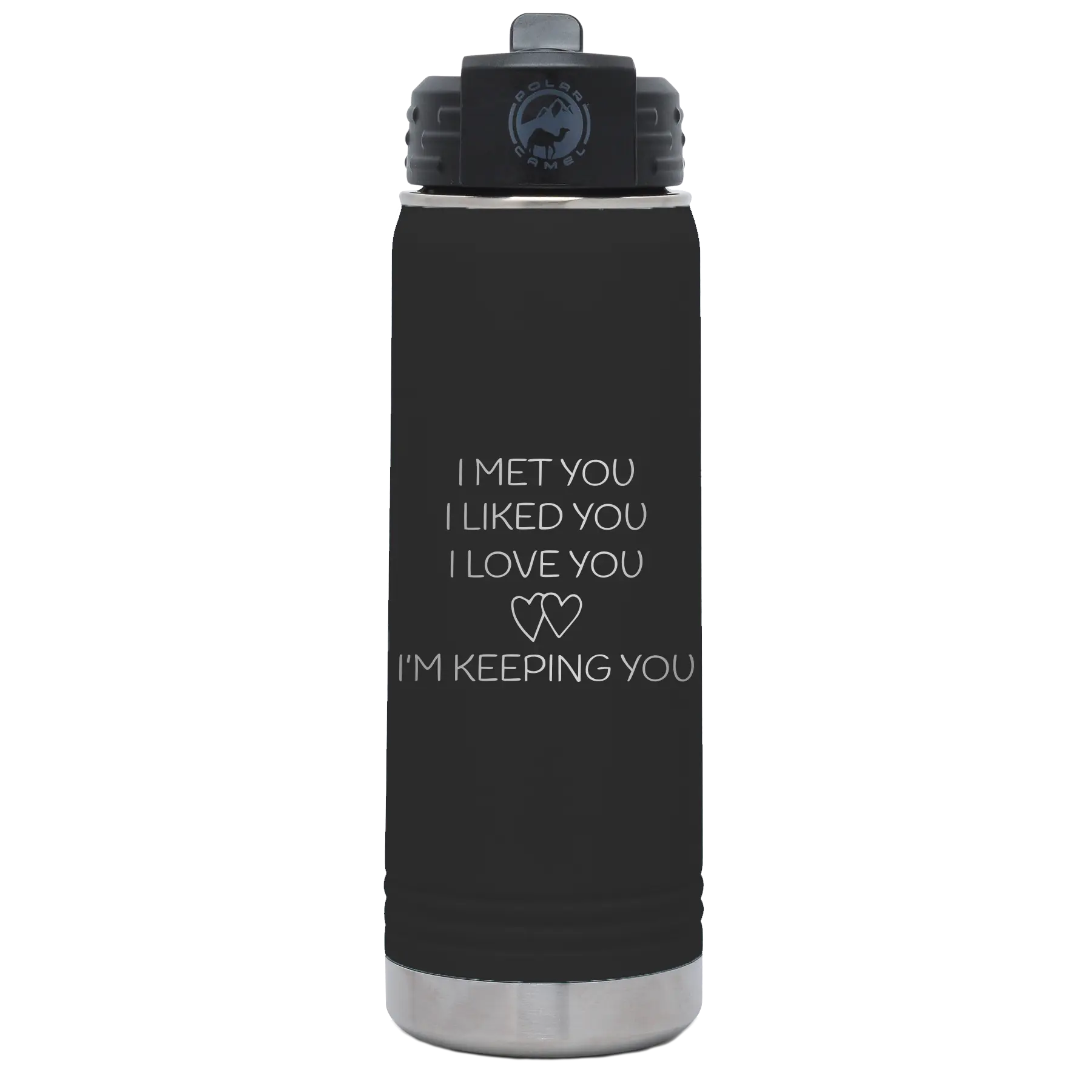 Laser etched black 20 oz vacuum insulated water bottle with 'I Met You I Liked You I Love You Im Keeping You' design