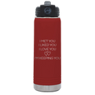 Laser etched maroon 20 oz vacuum insulated water bottle with 'I Met You I Liked You I Love You Im Keeping You' design