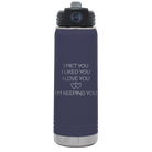 Laser etched navy 20 oz vacuum insulated water bottle with 'I Met You I Liked You I Love You Im Keeping You' design
