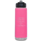 Laser etched pink 20 oz vacuum insulated water bottle with 'I Met You I Liked You I Love You Im Keeping You' design