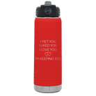 Laser etched red 20 oz vacuum insulated water bottle with 'I Met You I Liked You I Love You Im Keeping You' design