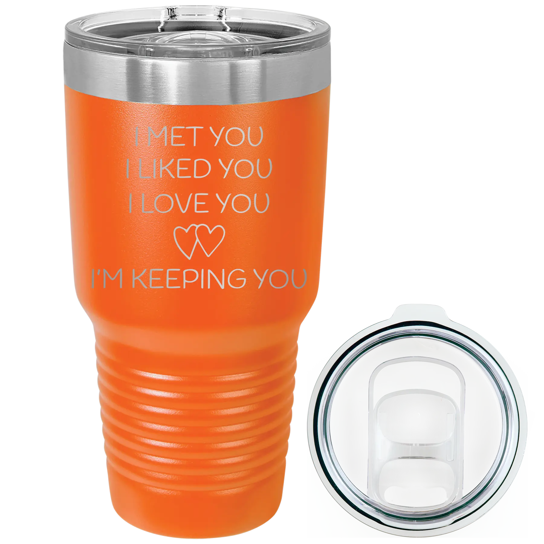 Laser etched orange 30 oz vacuum insulated tumbler with 'I Met You I Liked You I Love You Im Keeping You' design