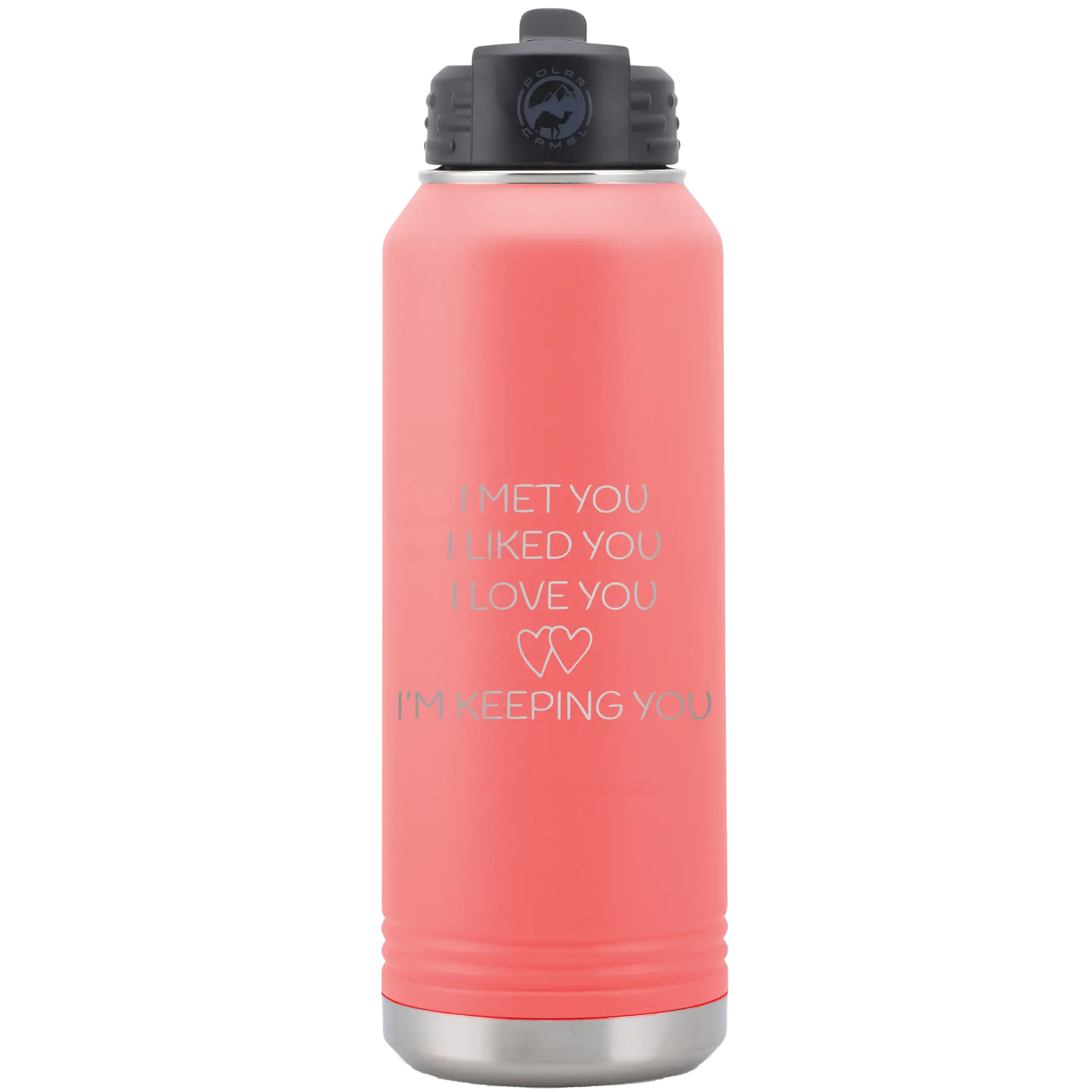 Laser etched coral 32 oz vacuum insulated water bottle with 'I Met You I Liked You I Love You Im Keeping You' design