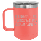 Laser etched coral 15 oz vacuum insulated coffee mug with 'It Turns Out I Like You A Lot More Than I Had Originally Planned' design