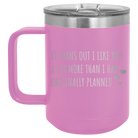 Laser etched light purple 15 oz vacuum insulated coffee mug with 'It Turns Out I Like You A Lot More Than I Had Originally Planned' design
