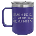 Laser etched purple 15 oz vacuum insulated coffee mug with 'It Turns Out I Like You A Lot More Than I Had Originally Planned' design