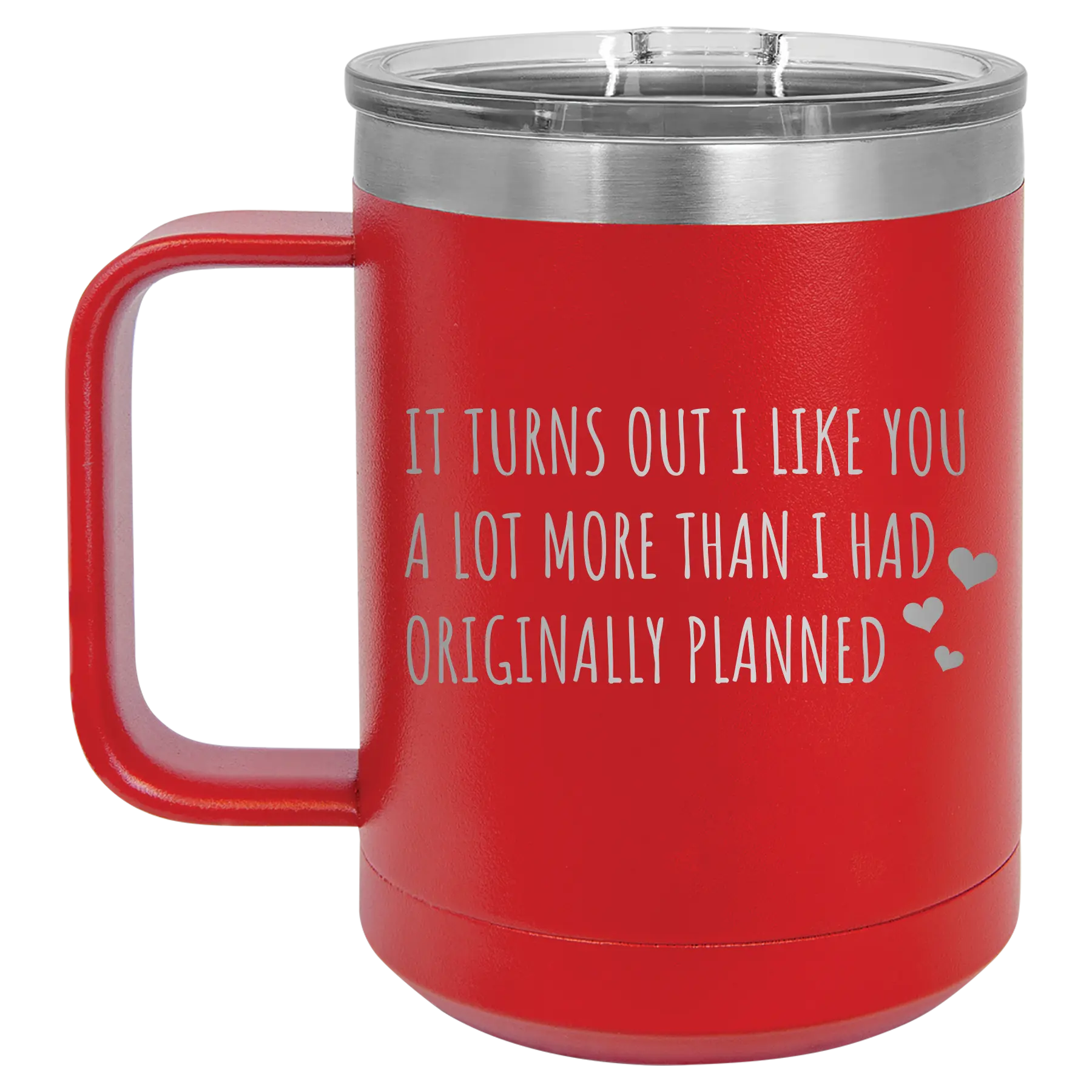 Laser etched red 15 oz vacuum insulated coffee mug with 'It Turns Out I Like You A Lot More Than I Had Originally Planned' design