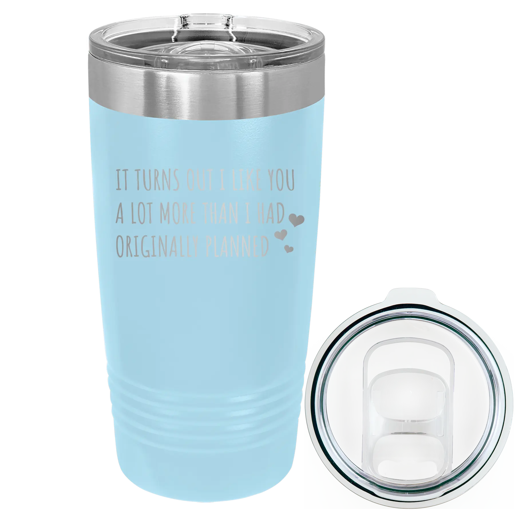 Laser etched light blue 20 oz vacuum insulated tumbler with 'It Turns Out I Like You A Lot More Than I Had Originally Planned' design