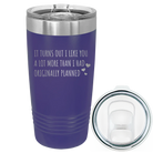 Laser etched purple 20 oz vacuum insulated tumbler with 'It Turns Out I Like You A Lot More Than I Had Originally Planned' design