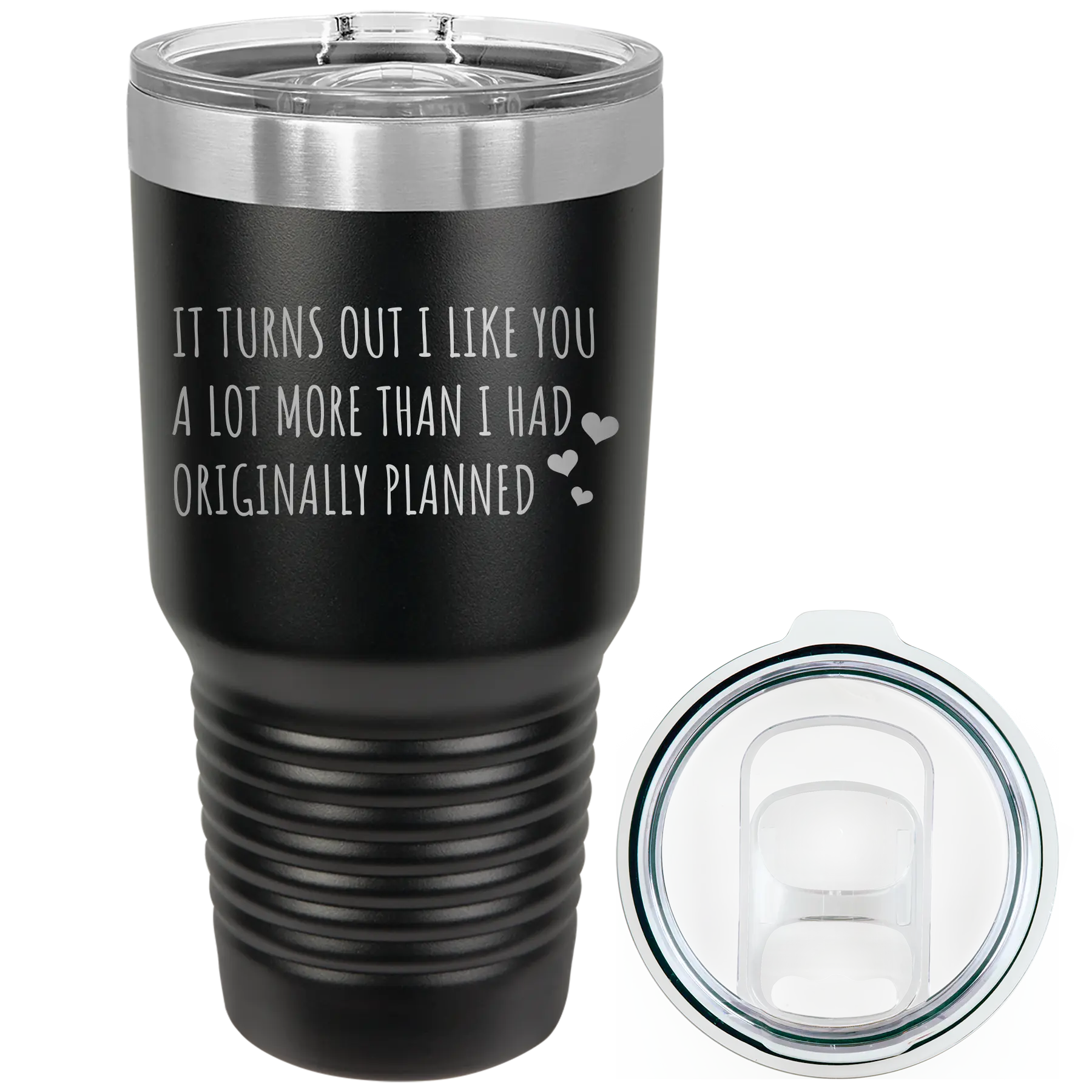 Laser etched black 30 oz vacuum insulated tumbler with 'It Turns Out I Like You A Lot More Than I Had Originally Planned' design