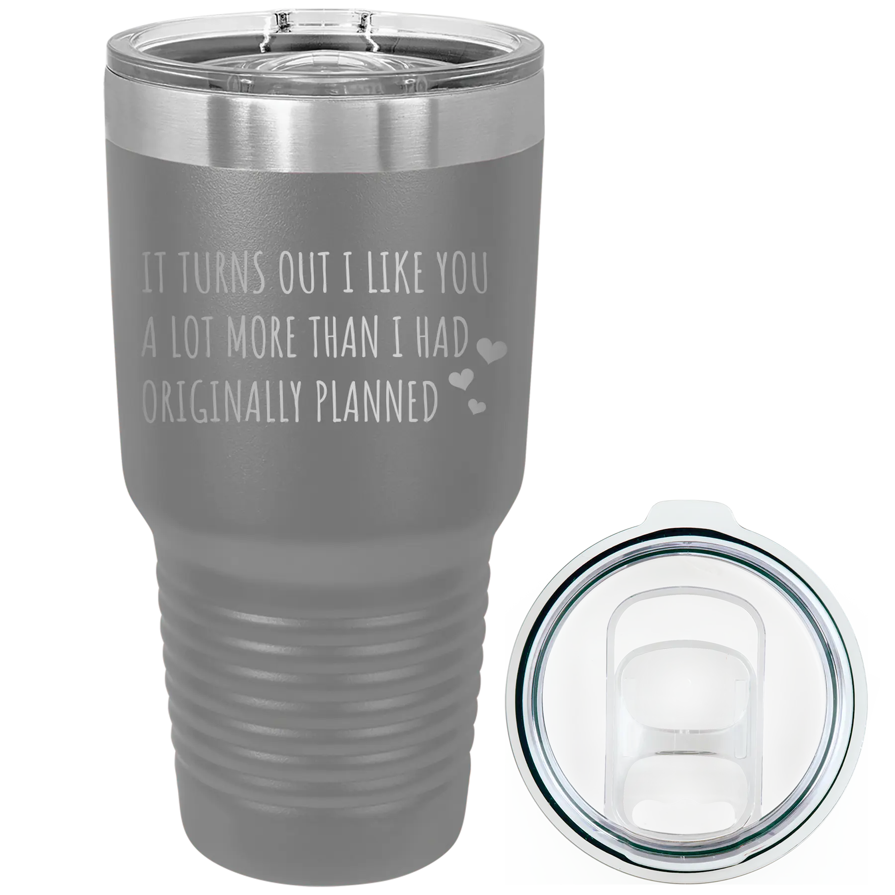 Laser etched dark gray 30 oz vacuum insulated tumbler with 'It Turns Out I Like You A Lot More Than I Had Originally Planned' design
