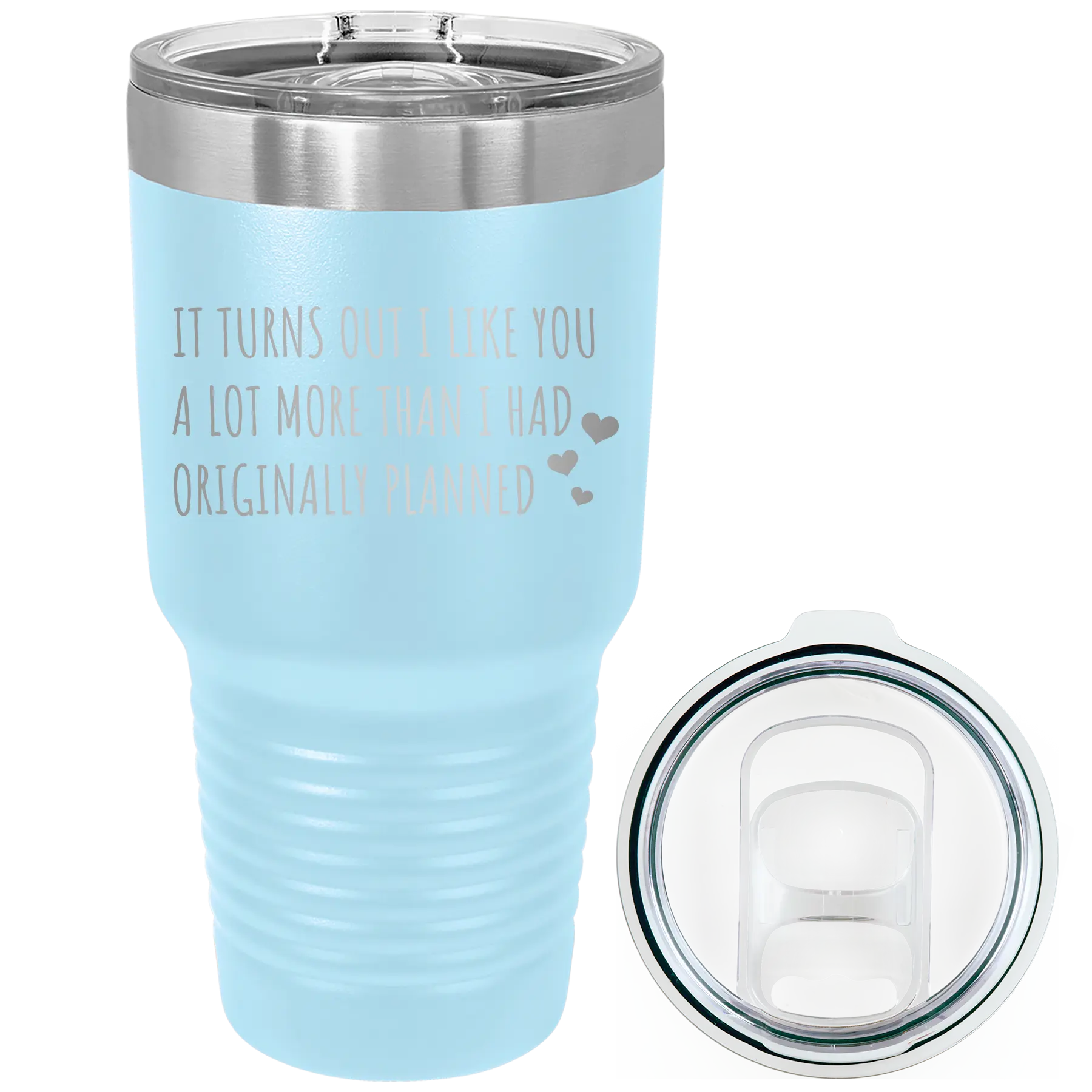 Laser etched light blue 30 oz vacuum insulated tumbler with 'It Turns Out I Like You A Lot More Than I Had Originally Planned' design