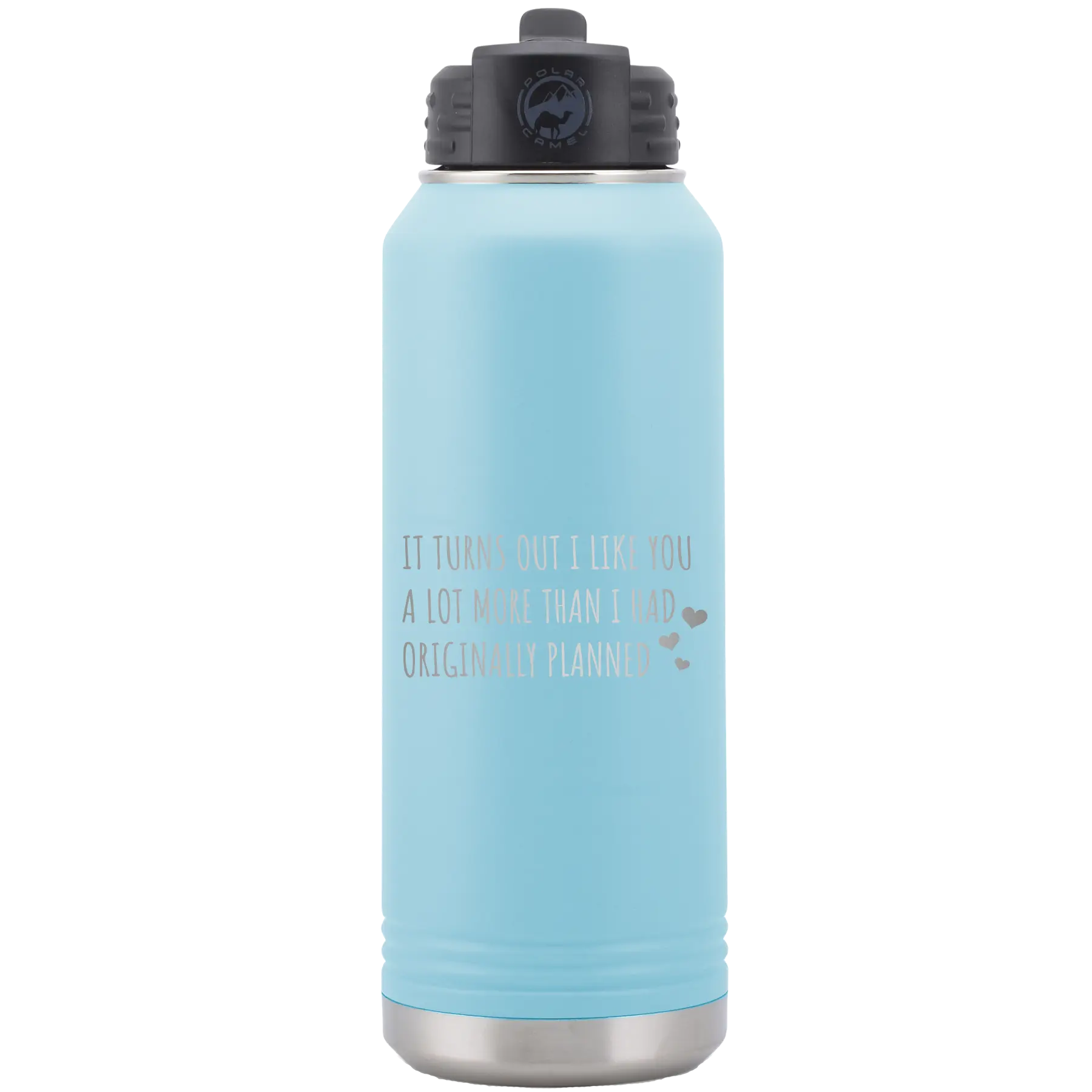 Laser etched light blue 32 oz vacuum insulated water bottle with 'It Turns Out I Like You A Lot More Than I Had Originally Planned' design