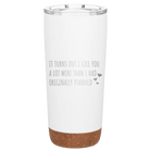 Laser etched white 20 oz vacuum insulated tumbler with 'It Turns Out I Like You A Lot More Than I Had Originally Planned' design