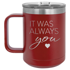 Laser etched maroon 15 oz vacuum insulated coffee mug with 'It Was Always You' design
