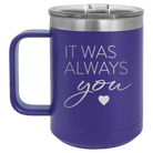Laser etched purple 15 oz vacuum insulated coffee mug with 'It Was Always You' design