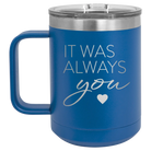 Laser etched royal blue 15 oz vacuum insulated coffee mug with 'It Was Always You' design