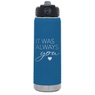Laser etched royal blue 20 oz vacuum insulated water bottle with 'It Was Always You' design