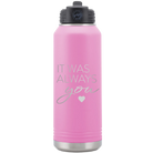 Laser etched light purple 32 oz vacuum insulated water bottle with 'It Was Always You' design