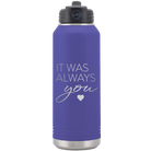 Laser etched purple 32 oz vacuum insulated water bottle with 'It Was Always You' design
