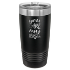 Laser etched black 20 oz vacuum insulated tumbler with 'You are my Person' design
