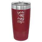 Laser etched maroon 20 oz vacuum insulated tumbler with 'You are my Person' design
