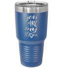 Laser etched royal blue 30 oz vacuum insulated tumbler with 'You are my Person' design