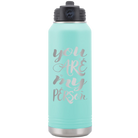 Laser etched teal 32 oz vacuum insulated water bottle with 'You are my Person' design