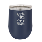 Laser etched navy 12 oz vacuum insulated wine cup with 'You are my Person' design