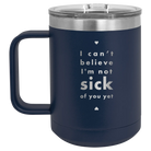 Laser etched navy 15 oz vacuum insulated coffee mug with 'Not Sick of You' design