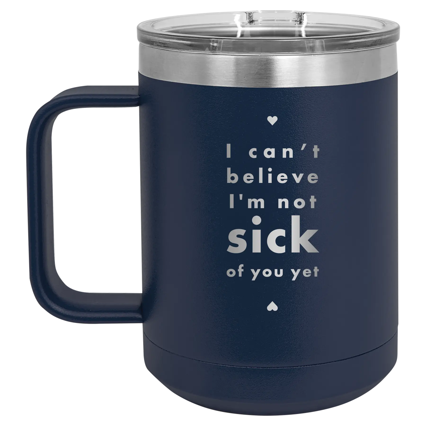 Laser etched navy 15 oz vacuum insulated coffee mug with 'Not Sick of You' design