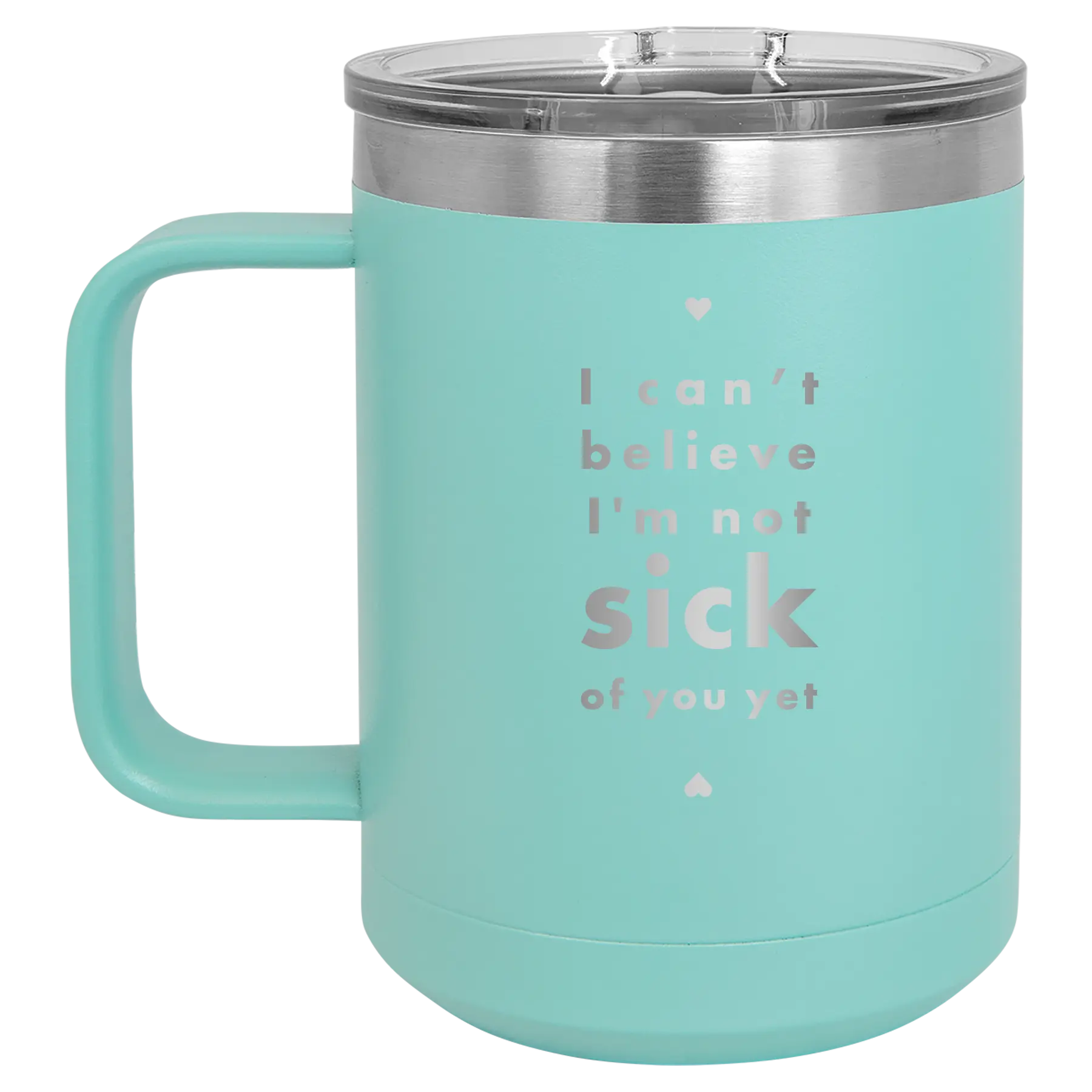 Laser etched teal 15 oz vacuum insulated coffee mug with 'Not Sick of You' design