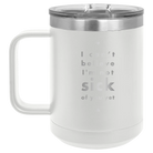 Laser etched white 15 oz vacuum insulated coffee mug with 'Not Sick of You' design
