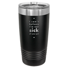 Laser etched black 20 oz vacuum insulated tumbler with 'Not Sick of You' design