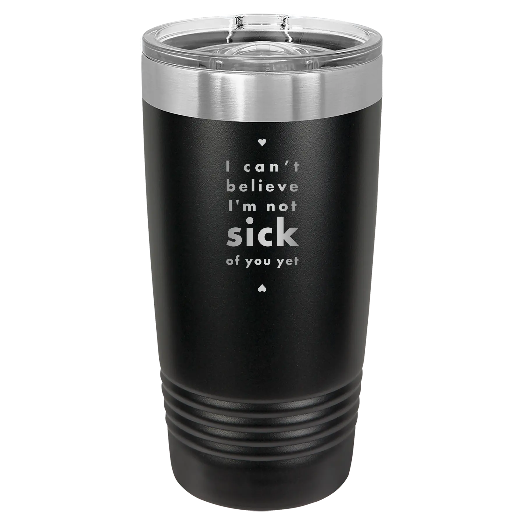 Laser etched black 20 oz vacuum insulated tumbler with 'Not Sick of You' design