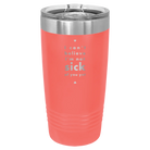 Laser etched coral 20 oz vacuum insulated tumbler with 'Not Sick of You' design