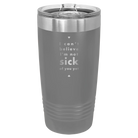 Laser etched dark gray 20 oz vacuum insulated tumbler with 'Not Sick of You' design