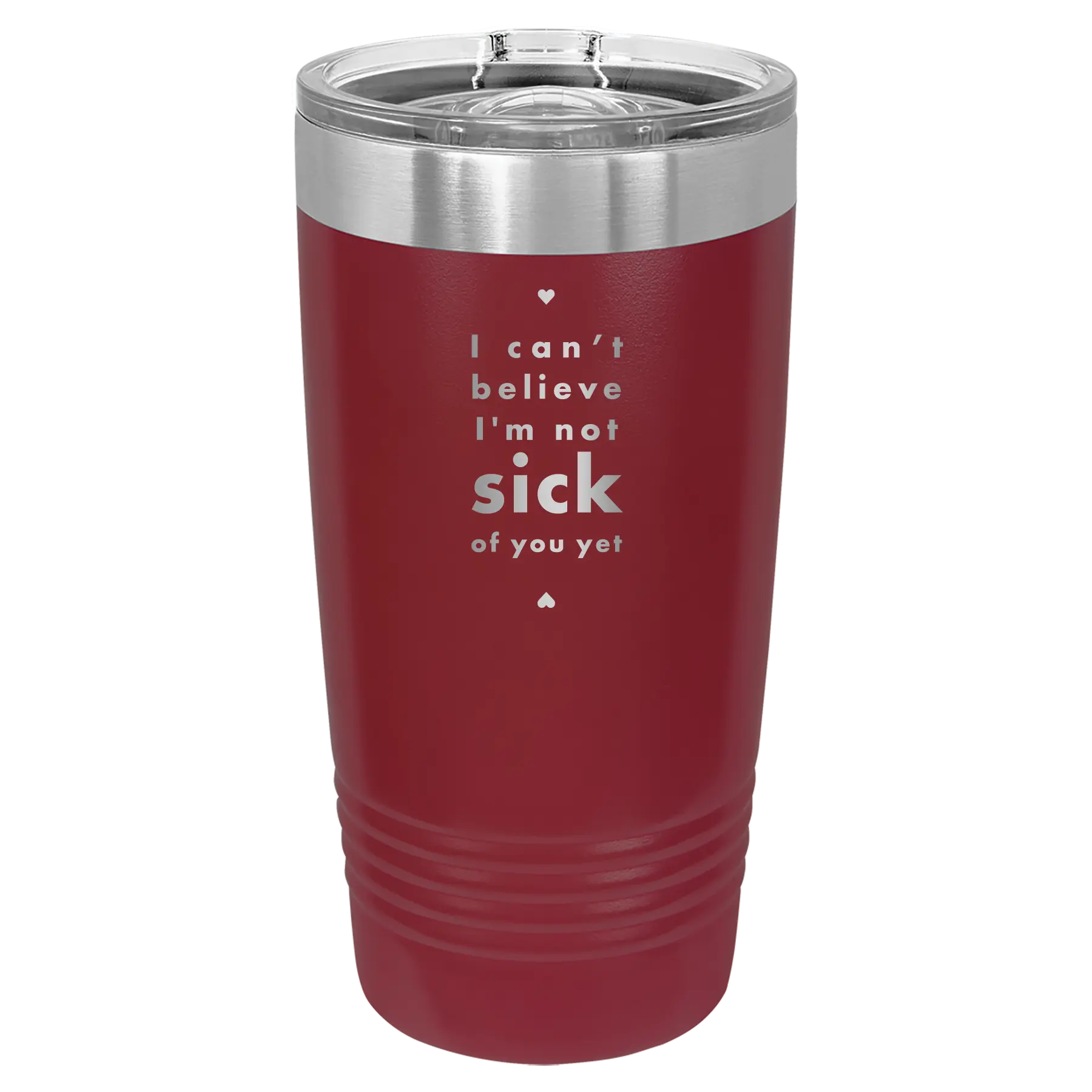 Laser etched maroon 20 oz vacuum insulated tumbler with 'Not Sick of You' design